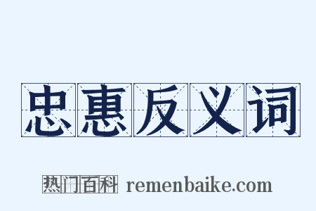 忠惠反义词是什么意思的图片